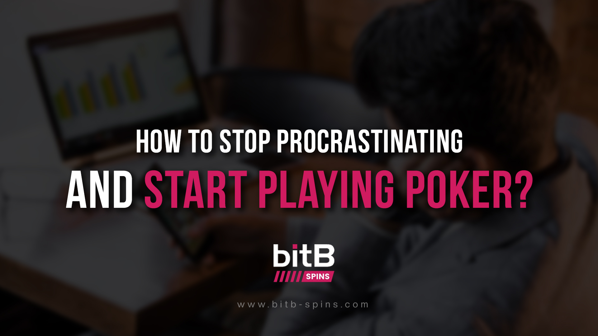 How to stop procrastinating and start playing poker? | bitB Spins